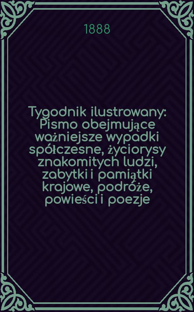 Tygodnik ilustrowany : Pismo obejmujące ważniejsze wypadki spółczesne, życiorysy znakomitych ludzi, zabytki i pamiątki krajowe, podróże, powieści i poezje, sprawozdania z dziedziny sztuk pięknych, piśmiennictwa nauk przyrodzonych, rolnictwa, przemysłu i wynalazków szkice obyczajowe i humorystyczne, typy ludowe, ubiory i kostiumy, archeologia i. t. d. T.12, №307(1519)