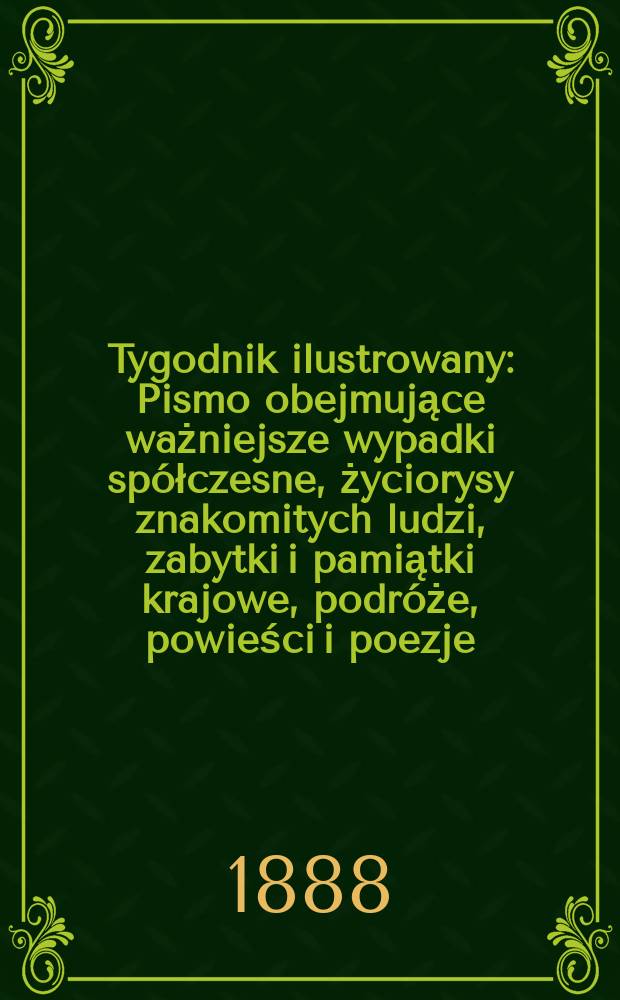 Tygodnik ilustrowany : Pismo obejmujące ważniejsze wypadki spółczesne, życiorysy znakomitych ludzi, zabytki i pamiątki krajowe, podróże, powieści i poezje, sprawozdania z dziedziny sztuk pięknych, piśmiennictwa nauk przyrodzonych, rolnictwa, przemysłu i wynalazków szkice obyczajowe i humorystyczne, typy ludowe, ubiory i kostiumy, archeologia i. t. d. T.12, №310(1522)