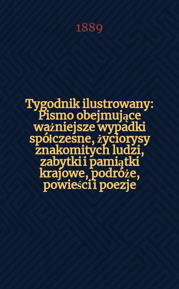 Tygodnik ilustrowany : Pismo obejmujące ważniejsze wypadki spółczesne, życiorysy znakomitych ludzi, zabytki i pamiątki krajowe, podróże, powieści i poezje, sprawozdania z dziedziny sztuk pięknych, piśmiennictwa nauk przyrodzonych, rolnictwa, przemysłu i wynalazków szkice obyczajowe i humorystyczne, typy ludowe, ubiory i kostiumy, archeologia i. t. d. T.13, №319(1531)
