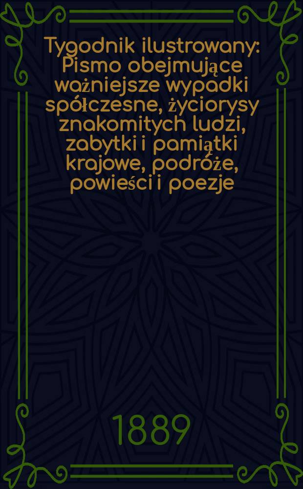 Tygodnik ilustrowany : Pismo obejmujące ważniejsze wypadki spółczesne, życiorysy znakomitych ludzi, zabytki i pamiątki krajowe, podróże, powieści i poezje, sprawozdania z dziedziny sztuk pięknych, piśmiennictwa nauk przyrodzonych, rolnictwa, przemysłu i wynalazków szkice obyczajowe i humorystyczne, typy ludowe, ubiory i kostiumy, archeologia i. t. d. T.13, №324(1536)