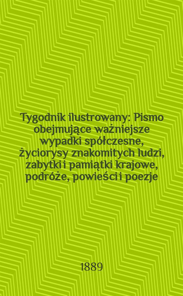Tygodnik ilustrowany : Pismo obejmujące ważniejsze wypadki spółczesne, życiorysy znakomitych ludzi, zabytki i pamiątki krajowe, podróże, powieści i poezje, sprawozdania z dziedziny sztuk pięknych, piśmiennictwa nauk przyrodzonych, rolnictwa, przemysłu i wynalazków szkice obyczajowe i humorystyczne, typy ludowe, ubiory i kostiumy, archeologia i. t. d. T.13, №327(1539)