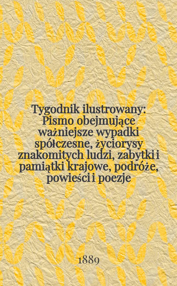 Tygodnik ilustrowany : Pismo obejmujące ważniejsze wypadki spółczesne, życiorysy znakomitych ludzi, zabytki i pamiątki krajowe, podróże, powieści i poezje, sprawozdania z dziedziny sztuk pięknych, piśmiennictwa nauk przyrodzonych, rolnictwa, przemysłu i wynalazków szkice obyczajowe i humorystyczne, typy ludowe, ubiory i kostiumy, archeologia i. t. d. T.13, №331(1543)