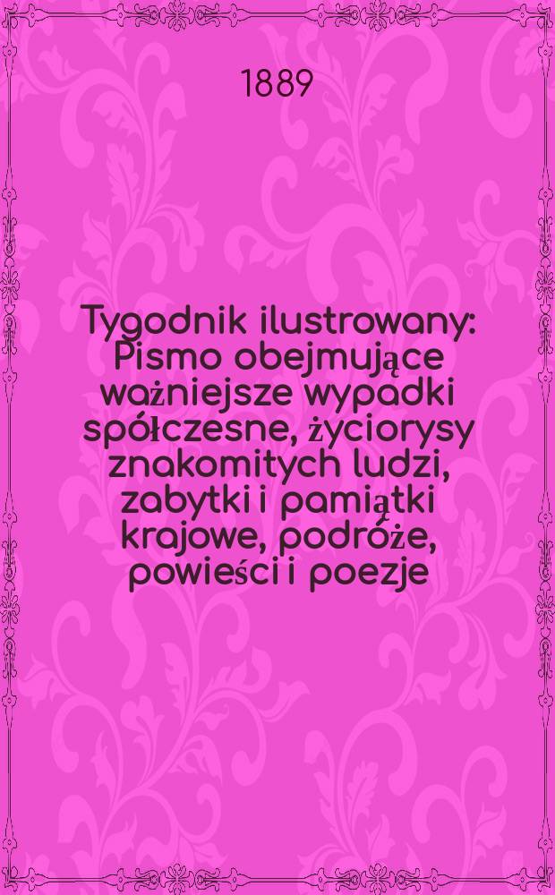 Tygodnik ilustrowany : Pismo obejmujące ważniejsze wypadki spółczesne, życiorysy znakomitych ludzi, zabytki i pamiątki krajowe, podróże, powieści i poezje, sprawozdania z dziedziny sztuk pięknych, piśmiennictwa nauk przyrodzonych, rolnictwa, przemysłu i wynalazków szkice obyczajowe i humorystyczne, typy ludowe, ubiory i kostiumy, archeologia i. t. d. T.14, №350(1562)