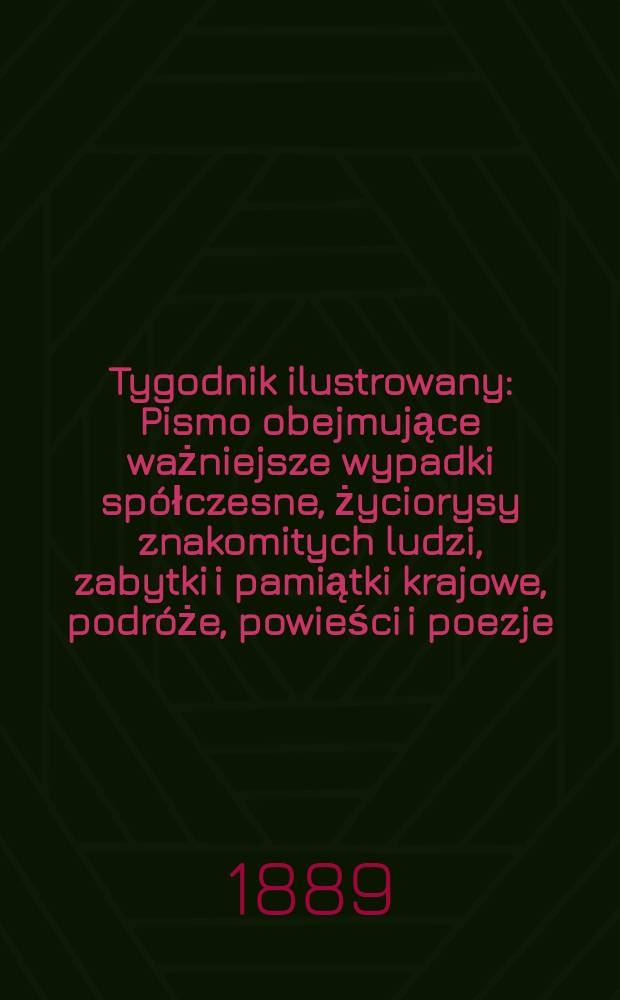 Tygodnik ilustrowany : Pismo obejmujące ważniejsze wypadki spółczesne, życiorysy znakomitych ludzi, zabytki i pamiątki krajowe, podróże, powieści i poezje, sprawozdania z dziedziny sztuk pięknych, piśmiennictwa nauk przyrodzonych, rolnictwa, przemysłu i wynalazków szkice obyczajowe i humorystyczne, typy ludowe, ubiory i kostiumy, archeologia i. t. d. T.14, №360(1572)