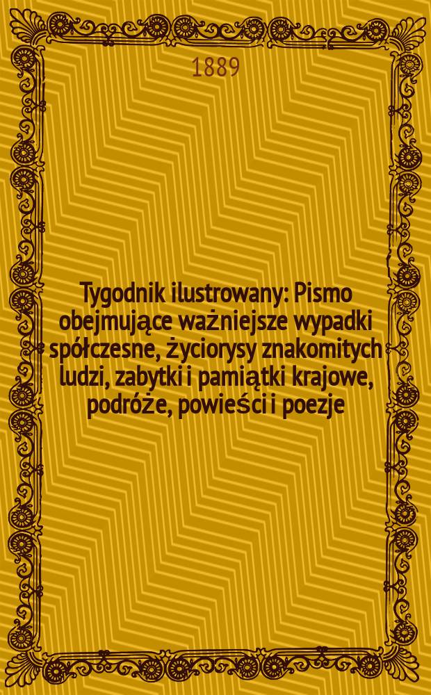 Tygodnik ilustrowany : Pismo obejmujące ważniejsze wypadki spółczesne, życiorysy znakomitych ludzi, zabytki i pamiątki krajowe, podróże, powieści i poezje, sprawozdania z dziedziny sztuk pięknych, piśmiennictwa nauk przyrodzonych, rolnictwa, przemysłu i wynalazków szkice obyczajowe i humorystyczne, typy ludowe, ubiory i kostiumy, archeologia i. t. d. T.14, №365(1577)