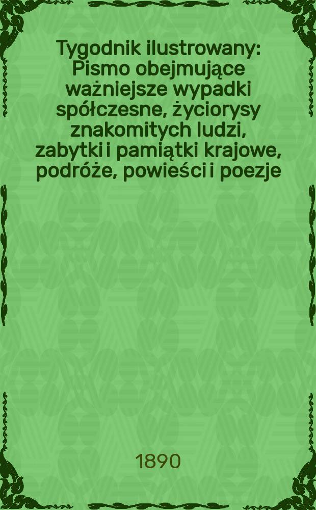 Tygodnik ilustrowany : Pismo obejmujące ważniejsze wypadki spółczesne, życiorysy znakomitych ludzi, zabytki i pamiątki krajowe, podróże, powieści i poezje, sprawozdania z dziedziny sztuk pięknych, piśmiennictwa nauk przyrodzonych, rolnictwa, przemysłu i wynalazków szkice obyczajowe i humorystyczne, typy ludowe, ubiory i kostiumy, archeologia i. t. d. T.1, №3(1580)