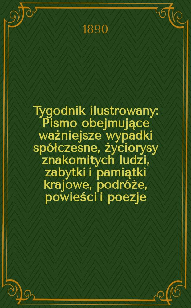 Tygodnik ilustrowany : Pismo obejmujące ważniejsze wypadki spółczesne, życiorysy znakomitych ludzi, zabytki i pamiątki krajowe, podróże, powieści i poezje, sprawozdania z dziedziny sztuk pięknych, piśmiennictwa nauk przyrodzonych, rolnictwa, przemysłu i wynalazków szkice obyczajowe i humorystyczne, typy ludowe, ubiory i kostiumy, archeologia i. t. d. T.1, №12(1589)