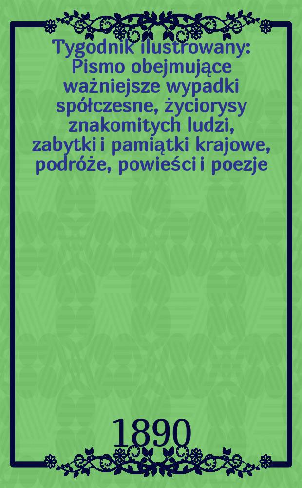 Tygodnik ilustrowany : Pismo obejmujące ważniejsze wypadki spółczesne, życiorysy znakomitych ludzi, zabytki i pamiątki krajowe, podróże, powieści i poezje, sprawozdania z dziedziny sztuk pięknych, piśmiennictwa nauk przyrodzonych, rolnictwa, przemysłu i wynalazków szkice obyczajowe i humorystyczne, typy ludowe, ubiory i kostiumy, archeologia i. t. d. T.1, №17(1594)