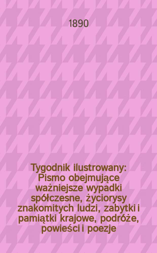Tygodnik ilustrowany : Pismo obejmujące ważniejsze wypadki spółczesne, życiorysy znakomitych ludzi, zabytki i pamiątki krajowe, podróże, powieści i poezje, sprawozdania z dziedziny sztuk pięknych, piśmiennictwa nauk przyrodzonych, rolnictwa, przemysłu i wynalazków szkice obyczajowe i humorystyczne, typy ludowe, ubiory i kostiumy, archeologia i. t. d. T.2, №28(1605)