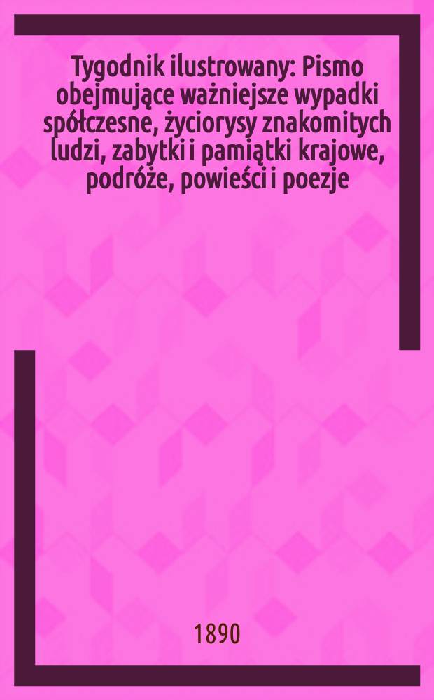 Tygodnik ilustrowany : Pismo obejmujące ważniejsze wypadki sp&oacute;łczesne, życiorysy znakomitych ludzi, zabytki i pamiątki krajowe, podr&oacute;że, powieści i poezje, sprawozdania z dziedziny sztuk pięknych, piśmiennictwa nauk przyrodzonych, rolnictwa, przemysłu i wynalazk&oacute;w szkice obyczajowe i humorystyczne, typy ludowe, ubiory i kostiumy, archeologia i. t. d. T.2, №29(1606)