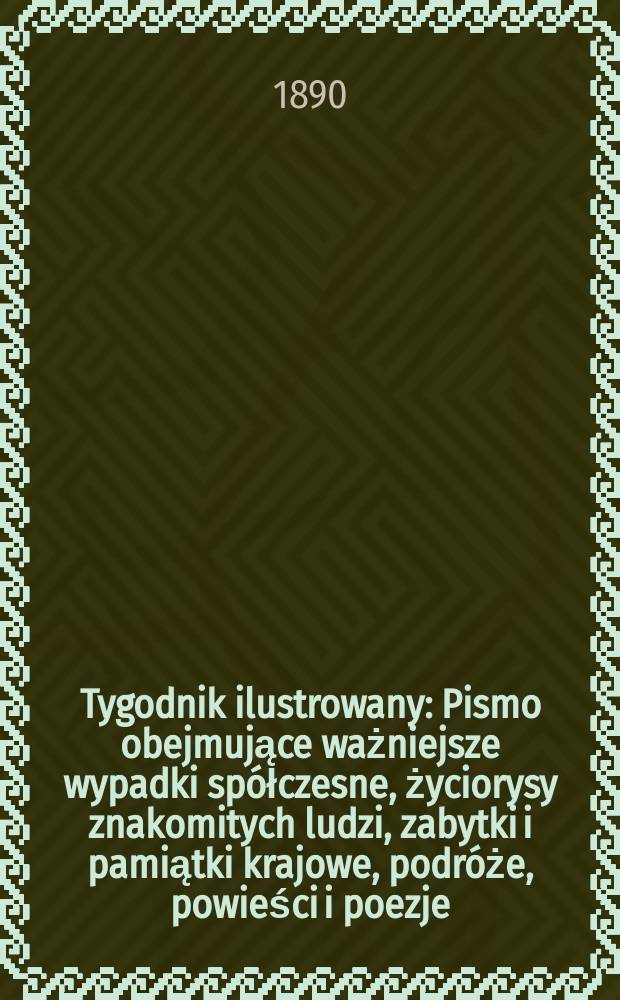 Tygodnik ilustrowany : Pismo obejmujące ważniejsze wypadki spółczesne, życiorysy znakomitych ludzi, zabytki i pamiątki krajowe, podróże, powieści i poezje, sprawozdania z dziedziny sztuk pięknych, piśmiennictwa nauk przyrodzonych, rolnictwa, przemysłu i wynalazków szkice obyczajowe i humorystyczne, typy ludowe, ubiory i kostiumy, archeologia i. t. d. T.2, №42(1619)