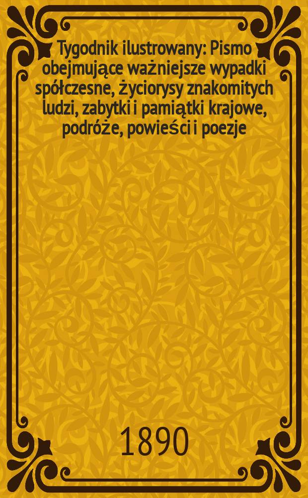 Tygodnik ilustrowany : Pismo obejmujące ważniejsze wypadki sp&oacute;łczesne, życiorysy znakomitych ludzi, zabytki i pamiątki krajowe, podr&oacute;że, powieści i poezje, sprawozdania z dziedziny sztuk pięknych, piśmiennictwa nauk przyrodzonych, rolnictwa, przemysłu i wynalazk&oacute;w szkice obyczajowe i humorystyczne, typy ludowe, ubiory i kostiumy, archeologia i. t. d. T.2, №45(1622)