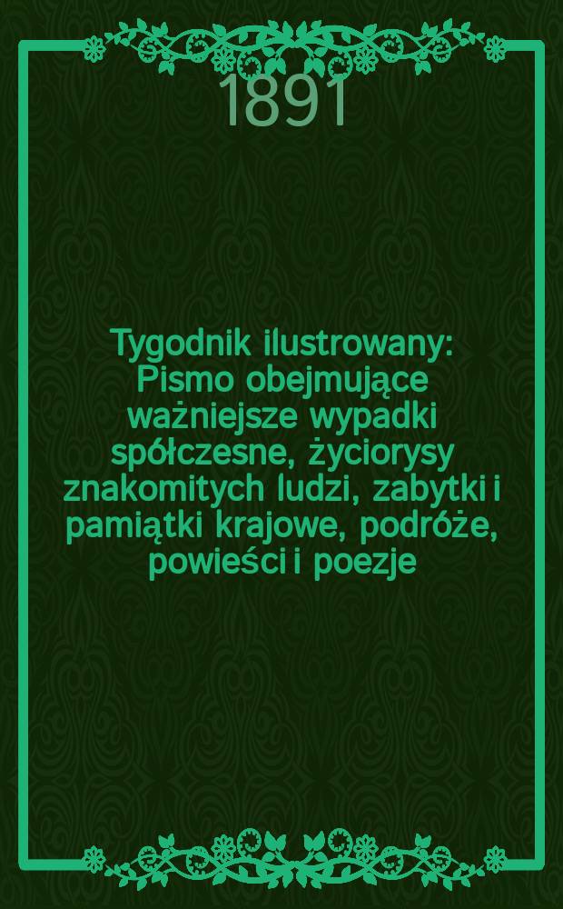 Tygodnik ilustrowany : Pismo obejmujące ważniejsze wypadki spółczesne, życiorysy znakomitych ludzi, zabytki i pamiątki krajowe, podróże, powieści i poezje, sprawozdania z dziedziny sztuk pięknych, piśmiennictwa nauk przyrodzonych, rolnictwa, przemysłu i wynalazków szkice obyczajowe i humorystyczne, typy ludowe, ubiory i kostiumy, archeologia i. t. d. T.3, №53(1630)