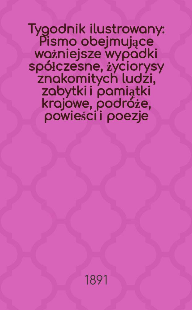 Tygodnik ilustrowany : Pismo obejmujące ważniejsze wypadki spółczesne, życiorysy znakomitych ludzi, zabytki i pamiątki krajowe, podróże, powieści i poezje, sprawozdania z dziedziny sztuk pięknych, piśmiennictwa nauk przyrodzonych, rolnictwa, przemysłu i wynalazków szkice obyczajowe i humorystyczne, typy ludowe, ubiory i kostiumy, archeologia i. t. d. T.3, №68