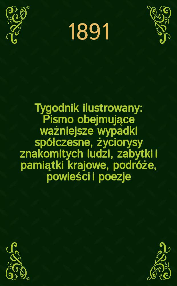 Tygodnik ilustrowany : Pismo obejmujące ważniejsze wypadki sp&oacute;łczesne, życiorysy znakomitych ludzi, zabytki i pamiątki krajowe, podr&oacute;że, powieści i poezje, sprawozdania z dziedziny sztuk pięknych, piśmiennictwa nauk przyrodzonych, rolnictwa, przemysłu i wynalazk&oacute;w szkice obyczajowe i humorystyczne, typy ludowe, ubiory i kostiumy, archeologia i. t. d. T.3, №72