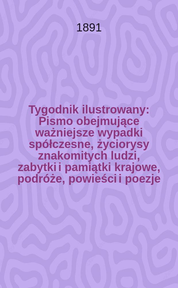 Tygodnik ilustrowany : Pismo obejmujące ważniejsze wypadki spółczesne, życiorysy znakomitych ludzi, zabytki i pamiątki krajowe, podróże, powieści i poezje, sprawozdania z dziedziny sztuk pięknych, piśmiennictwa nauk przyrodzonych, rolnictwa, przemysłu i wynalazków szkice obyczajowe i humorystyczne, typy ludowe, ubiory i kostiumy, archeologia i. t. d. T.4, №84(1660)