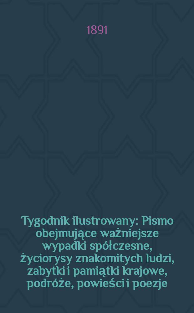 Tygodnik ilustrowany : Pismo obejmujące ważniejsze wypadki sp&oacute;łczesne, życiorysy znakomitych ludzi, zabytki i pamiątki krajowe, podr&oacute;że, powieści i poezje, sprawozdania z dziedziny sztuk pięknych, piśmiennictwa nauk przyrodzonych, rolnictwa, przemysłu i wynalazk&oacute;w szkice obyczajowe i humorystyczne, typy ludowe, ubiory i kostiumy, archeologia i. t. d. T.4, №87(1663)