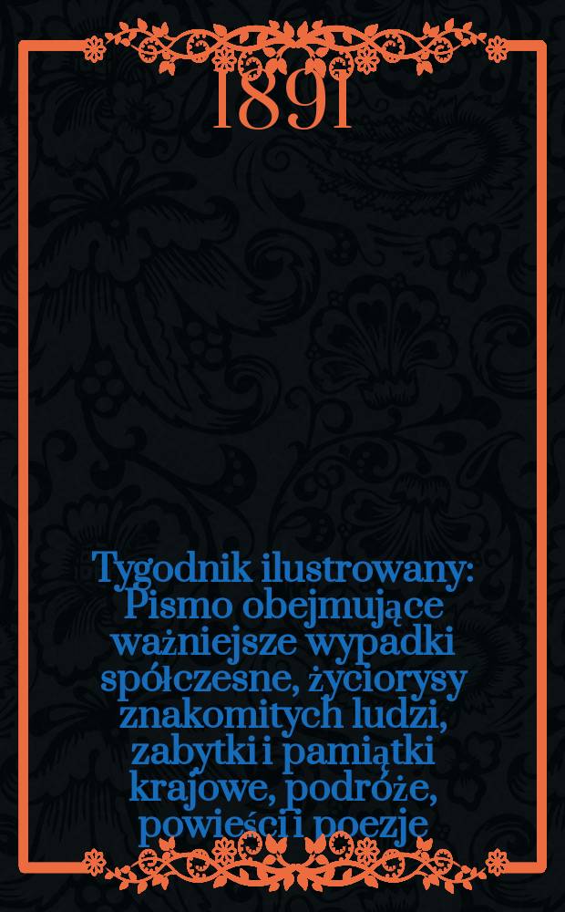 Tygodnik ilustrowany : Pismo obejmujące ważniejsze wypadki spółczesne, życiorysy znakomitych ludzi, zabytki i pamiątki krajowe, podróże, powieści i poezje, sprawozdania z dziedziny sztuk pięknych, piśmiennictwa nauk przyrodzonych, rolnictwa, przemysłu i wynalazków szkice obyczajowe i humorystyczne, typy ludowe, ubiory i kostiumy, archeologia i. t. d. T.4, №96(1672)