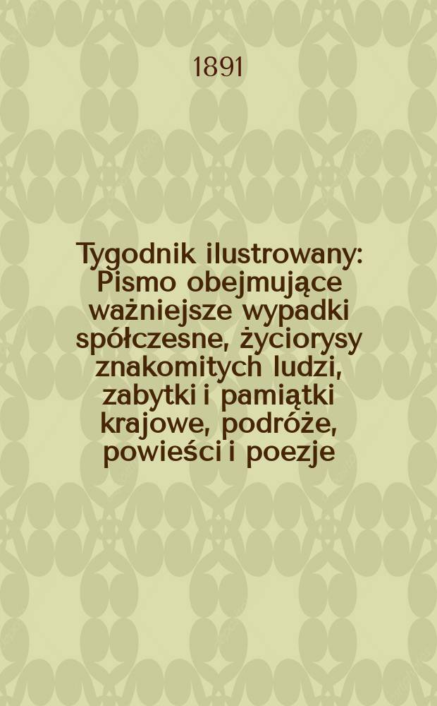 Tygodnik ilustrowany : Pismo obejmujące ważniejsze wypadki spółczesne, życiorysy znakomitych ludzi, zabytki i pamiątki krajowe, podróże, powieści i poezje, sprawozdania z dziedziny sztuk pięknych, piśmiennictwa nauk przyrodzonych, rolnictwa, przemysłu i wynalazków szkice obyczajowe i humorystyczne, typy ludowe, ubiory i kostiumy, archeologia i. t. d. T.4, №97(1673)