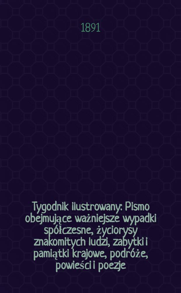 Tygodnik ilustrowany : Pismo obejmujące ważniejsze wypadki spółczesne, życiorysy znakomitych ludzi, zabytki i pamiątki krajowe, podróże, powieści i poezje, sprawozdania z dziedziny sztuk pięknych, piśmiennictwa nauk przyrodzonych, rolnictwa, przemysłu i wynalazków szkice obyczajowe i humorystyczne, typy ludowe, ubiory i kostiumy, archeologia i. t. d. T.4, №100(1676)