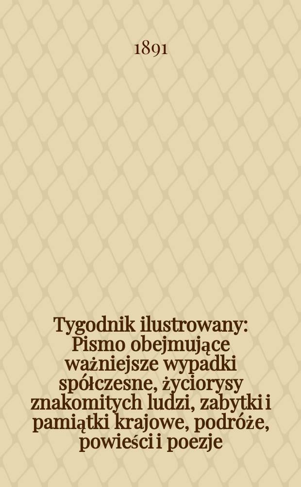 Tygodnik ilustrowany : Pismo obejmujące ważniejsze wypadki spółczesne, życiorysy znakomitych ludzi, zabytki i pamiątki krajowe, podróże, powieści i poezje, sprawozdania z dziedziny sztuk pięknych, piśmiennictwa nauk przyrodzonych, rolnictwa, przemysłu i wynalazków szkice obyczajowe i humorystyczne, typy ludowe, ubiory i kostiumy, archeologia i. t. d. T.4, №101(1677)