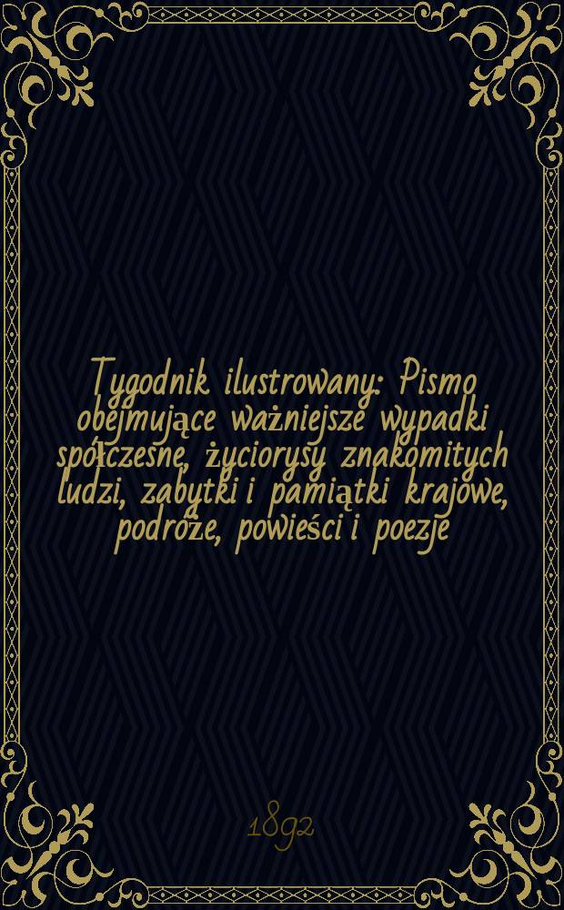 Tygodnik ilustrowany : Pismo obejmujące ważniejsze wypadki sp&oacute;łczesne, życiorysy znakomitych ludzi, zabytki i pamiątki krajowe, podr&oacute;że, powieści i poezje, sprawozdania z dziedziny sztuk pięknych, piśmiennictwa nauk przyrodzonych, rolnictwa, przemysłu i wynalazk&oacute;w szkice obyczajowe i humorystyczne, typy ludowe, ubiory i kostiumy, archeologia i. t. d. T.5, №112(1688)