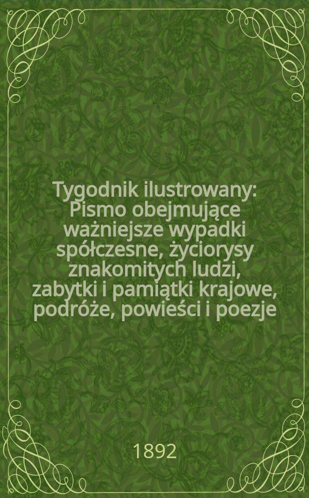 Tygodnik ilustrowany : Pismo obejmujące ważniejsze wypadki spółczesne, życiorysy znakomitych ludzi, zabytki i pamiątki krajowe, podróże, powieści i poezje, sprawozdania z dziedziny sztuk pięknych, piśmiennictwa nauk przyrodzonych, rolnictwa, przemysłu i wynalazków szkice obyczajowe i humorystyczne, typy ludowe, ubiory i kostiumy, archeologia i. t. d. T.5, №114(1690)