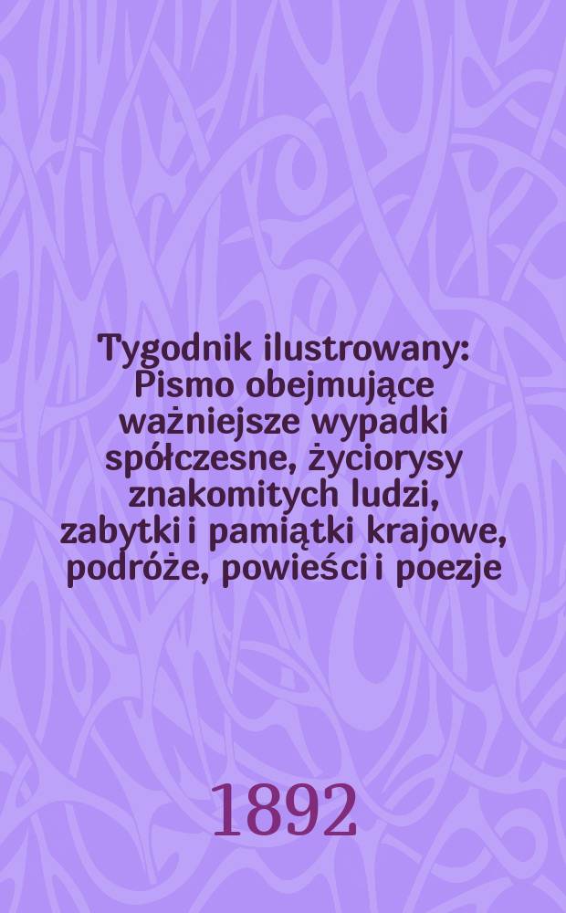 Tygodnik ilustrowany : Pismo obejmujące ważniejsze wypadki spółczesne, życiorysy znakomitych ludzi, zabytki i pamiątki krajowe, podróże, powieści i poezje, sprawozdania z dziedziny sztuk pięknych, piśmiennictwa nauk przyrodzonych, rolnictwa, przemysłu i wynalazków szkice obyczajowe i humorystyczne, typy ludowe, ubiory i kostiumy, archeologia i. t. d. T.5, №115(1691)