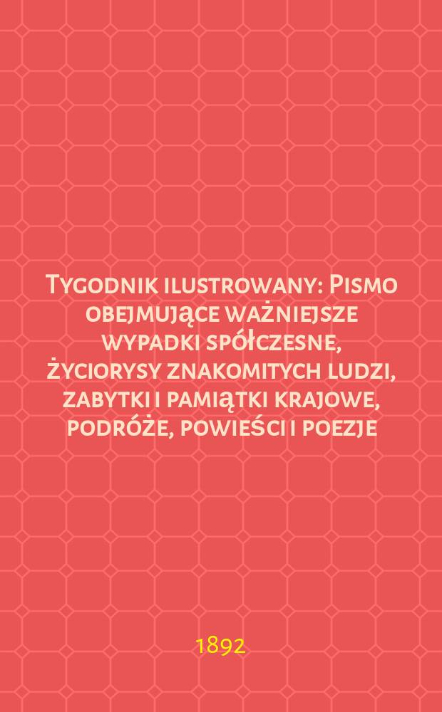 Tygodnik ilustrowany : Pismo obejmujące ważniejsze wypadki sp&oacute;łczesne, życiorysy znakomitych ludzi, zabytki i pamiątki krajowe, podr&oacute;że, powieści i poezje, sprawozdania z dziedziny sztuk pięknych, piśmiennictwa nauk przyrodzonych, rolnictwa, przemysłu i wynalazk&oacute;w szkice obyczajowe i humorystyczne, typy ludowe, ubiory i kostiumy, archeologia i. t. d. T.5, №123(1699)