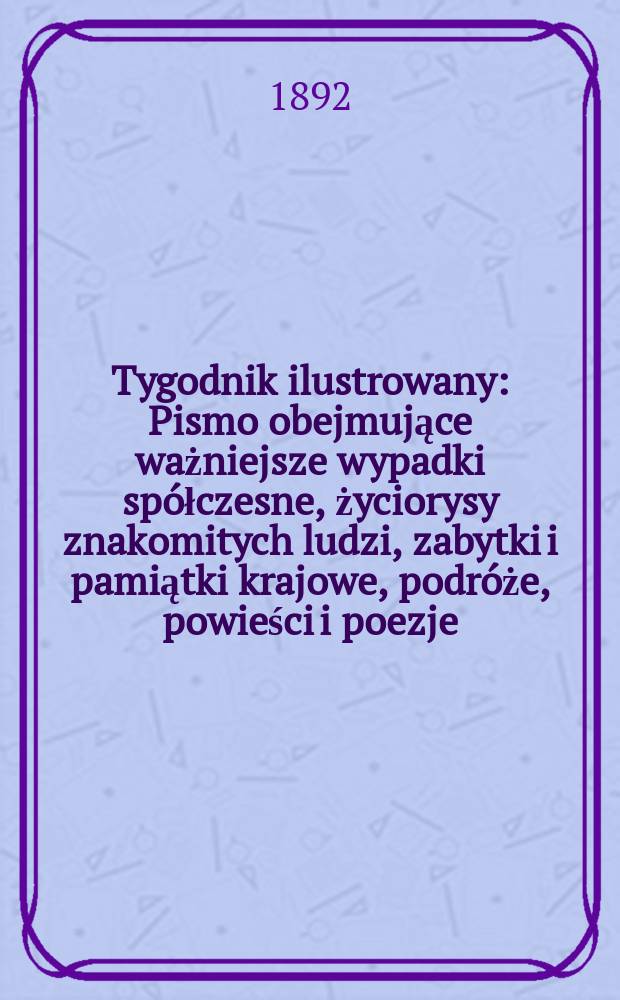 Tygodnik ilustrowany : Pismo obejmujące ważniejsze wypadki spółczesne, życiorysy znakomitych ludzi, zabytki i pamiątki krajowe, podróże, powieści i poezje, sprawozdania z dziedziny sztuk pięknych, piśmiennictwa nauk przyrodzonych, rolnictwa, przemysłu i wynalazków szkice obyczajowe i humorystyczne, typy ludowe, ubiory i kostiumy, archeologia i. t. d. T.6, №132