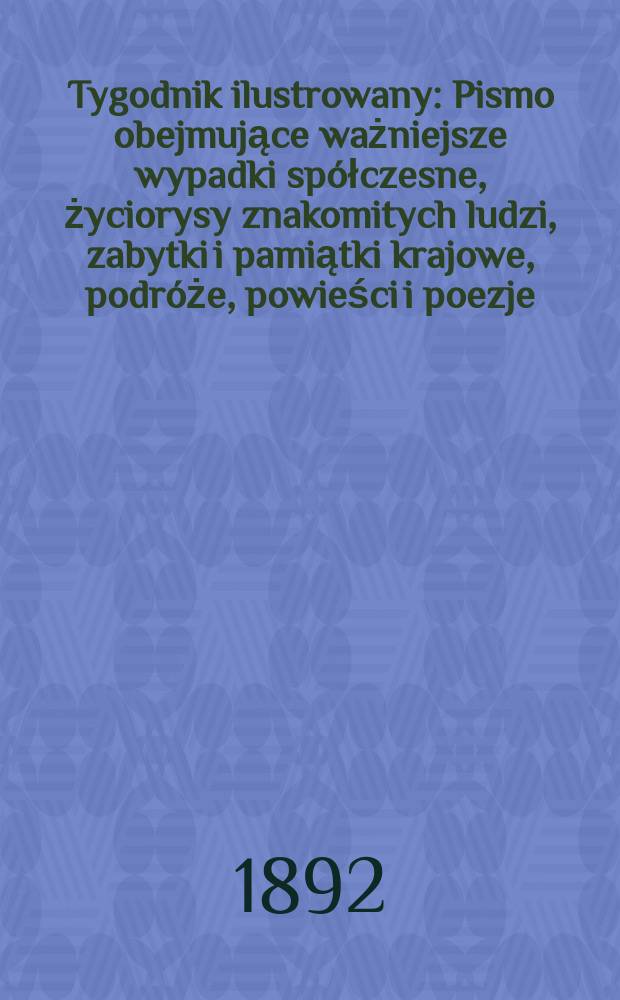 Tygodnik ilustrowany : Pismo obejmujące ważniejsze wypadki spółczesne, życiorysy znakomitych ludzi, zabytki i pamiątki krajowe, podróże, powieści i poezje, sprawozdania z dziedziny sztuk pięknych, piśmiennictwa nauk przyrodzonych, rolnictwa, przemysłu i wynalazków szkice obyczajowe i humorystyczne, typy ludowe, ubiory i kostiumy, archeologia i. t. d. T.6, №145