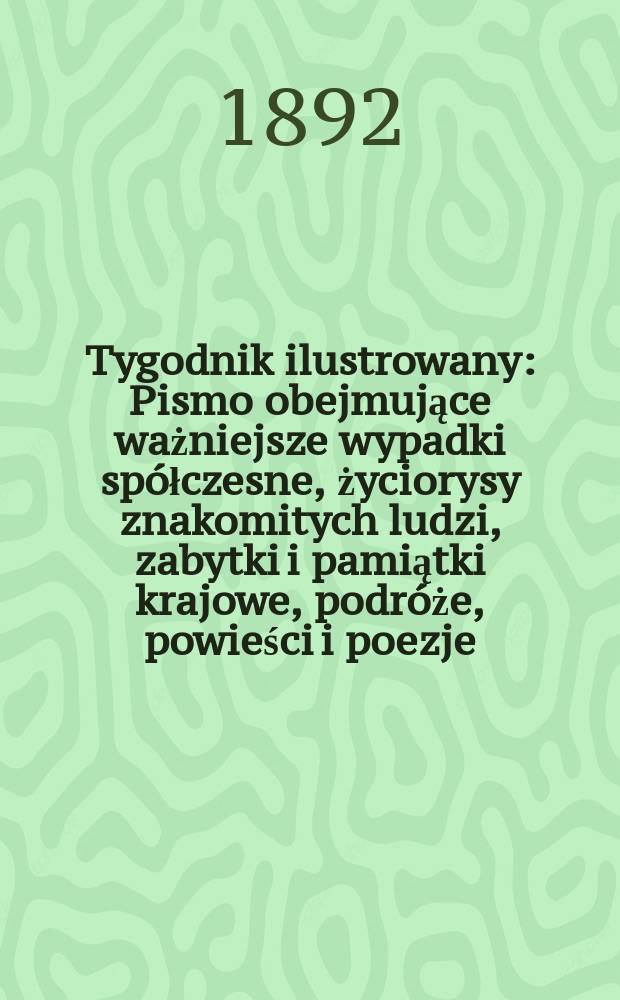 Tygodnik ilustrowany : Pismo obejmujące ważniejsze wypadki spółczesne, życiorysy znakomitych ludzi, zabytki i pamiątki krajowe, podróże, powieści i poezje, sprawozdania z dziedziny sztuk pięknych, piśmiennictwa nauk przyrodzonych, rolnictwa, przemysłu i wynalazków szkice obyczajowe i humorystyczne, typy ludowe, ubiory i kostiumy, archeologia i. t. d. T.6, №154
