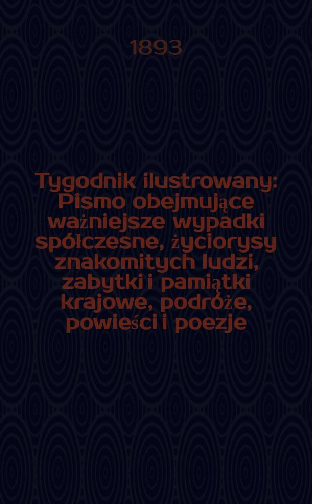 Tygodnik ilustrowany : Pismo obejmujące ważniejsze wypadki sp&oacute;łczesne, życiorysy znakomitych ludzi, zabytki i pamiątki krajowe, podr&oacute;że, powieści i poezje, sprawozdania z dziedziny sztuk pięknych, piśmiennictwa nauk przyrodzonych, rolnictwa, przemysłu i wynalazk&oacute;w szkice obyczajowe i humorystyczne, typy ludowe, ubiory i kostiumy, archeologia i. t. d. T.7, №159(1736)