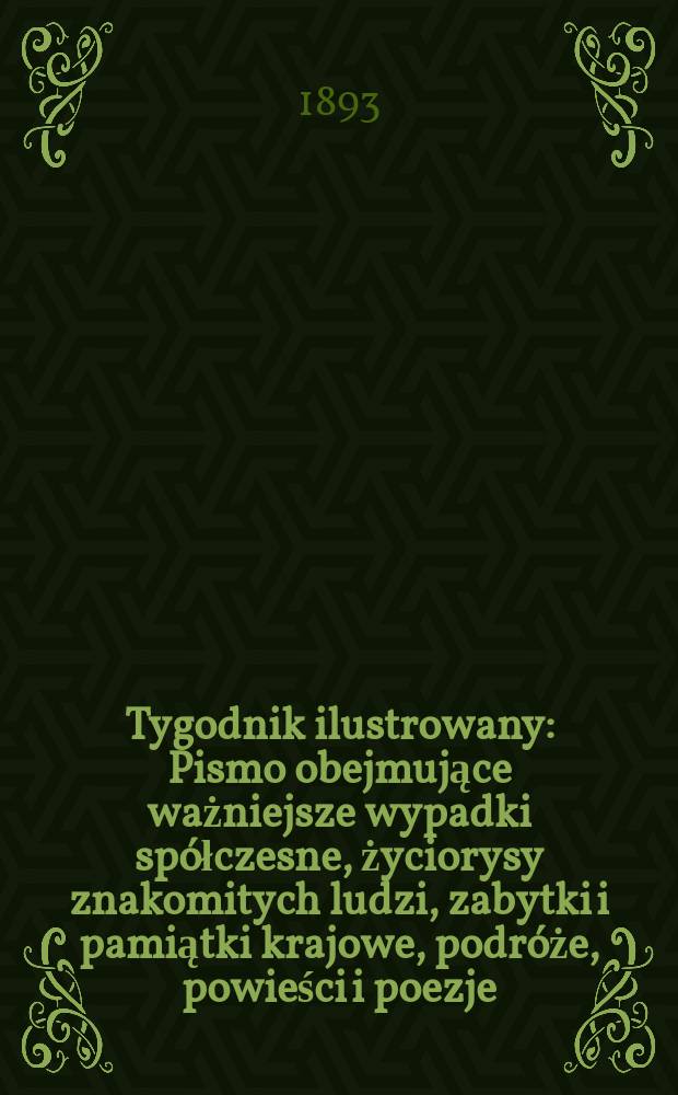Tygodnik ilustrowany : Pismo obejmujące ważniejsze wypadki spółczesne, życiorysy znakomitych ludzi, zabytki i pamiątki krajowe, podróże, powieści i poezje, sprawozdania z dziedziny sztuk pięknych, piśmiennictwa nauk przyrodzonych, rolnictwa, przemysłu i wynalazków szkice obyczajowe i humorystyczne, typy ludowe, ubiory i kostiumy, archeologia i. t. d. T.7, №164(1741)