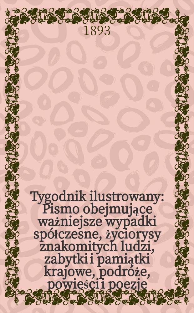 Tygodnik ilustrowany : Pismo obejmujące ważniejsze wypadki spółczesne, życiorysy znakomitych ludzi, zabytki i pamiątki krajowe, podróże, powieści i poezje, sprawozdania z dziedziny sztuk pięknych, piśmiennictwa nauk przyrodzonych, rolnictwa, przemysłu i wynalazków szkice obyczajowe i humorystyczne, typy ludowe, ubiory i kostiumy, archeologia i. t. d. T.8, №186(1763)