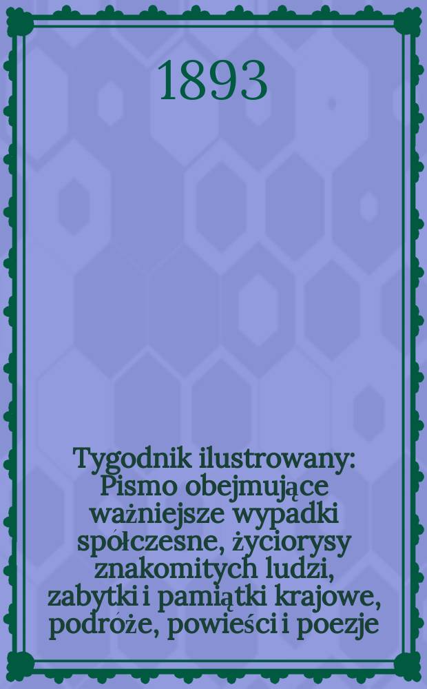 Tygodnik ilustrowany : Pismo obejmujące ważniejsze wypadki spółczesne, życiorysy znakomitych ludzi, zabytki i pamiątki krajowe, podróże, powieści i poezje, sprawozdania z dziedziny sztuk pięknych, piśmiennictwa nauk przyrodzonych, rolnictwa, przemysłu i wynalazków szkice obyczajowe i humorystyczne, typy ludowe, ubiory i kostiumy, archeologia i. t. d. T.8, №187(1764)