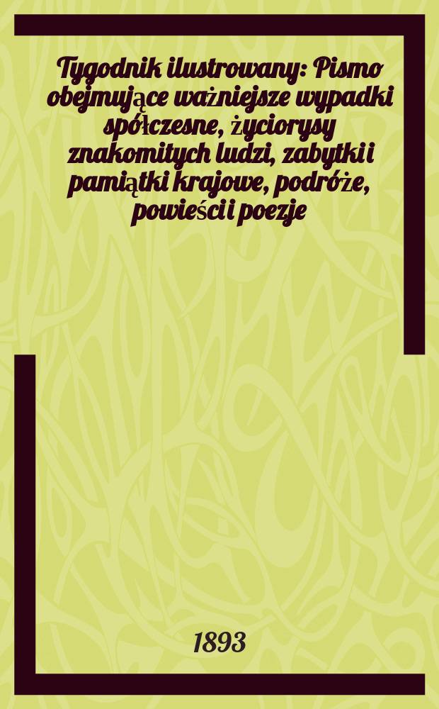 Tygodnik ilustrowany : Pismo obejmujące ważniejsze wypadki spółczesne, życiorysy znakomitych ludzi, zabytki i pamiątki krajowe, podróże, powieści i poezje, sprawozdania z dziedziny sztuk pięknych, piśmiennictwa nauk przyrodzonych, rolnictwa, przemysłu i wynalazków szkice obyczajowe i humorystyczne, typy ludowe, ubiory i kostiumy, archeologia i. t. d. T.8, №200(1777)