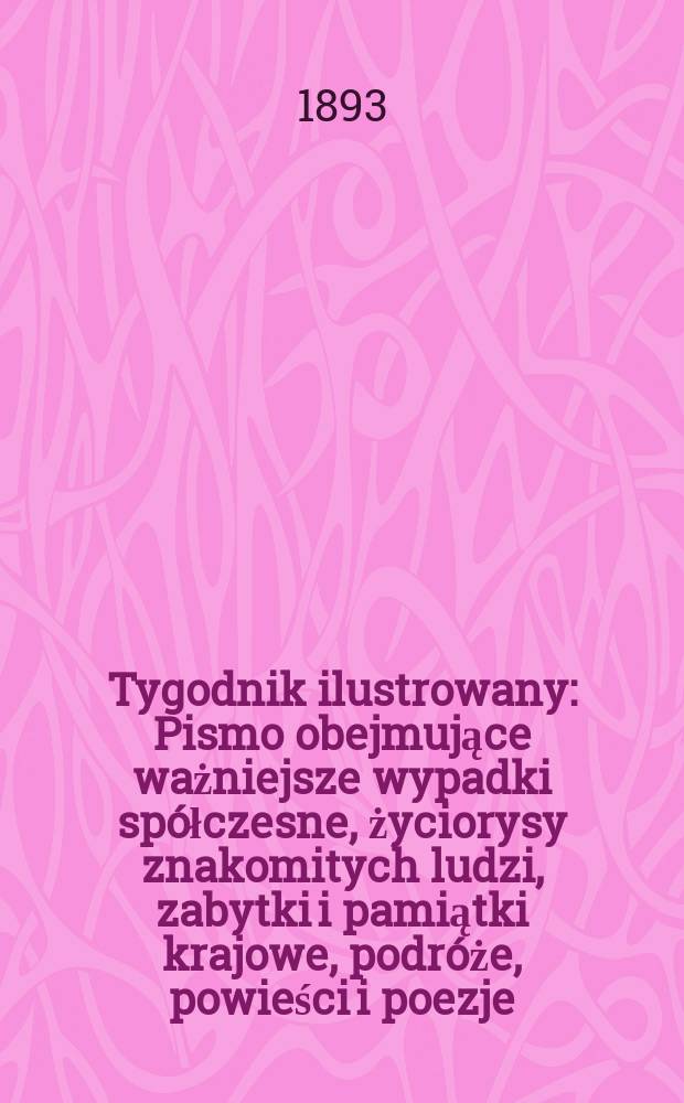 Tygodnik ilustrowany : Pismo obejmujące ważniejsze wypadki spółczesne, życiorysy znakomitych ludzi, zabytki i pamiątki krajowe, podróże, powieści i poezje, sprawozdania z dziedziny sztuk pięknych, piśmiennictwa nauk przyrodzonych, rolnictwa, przemysłu i wynalazków szkice obyczajowe i humorystyczne, typy ludowe, ubiory i kostiumy, archeologia i. t. d. T.8, №207(1784)