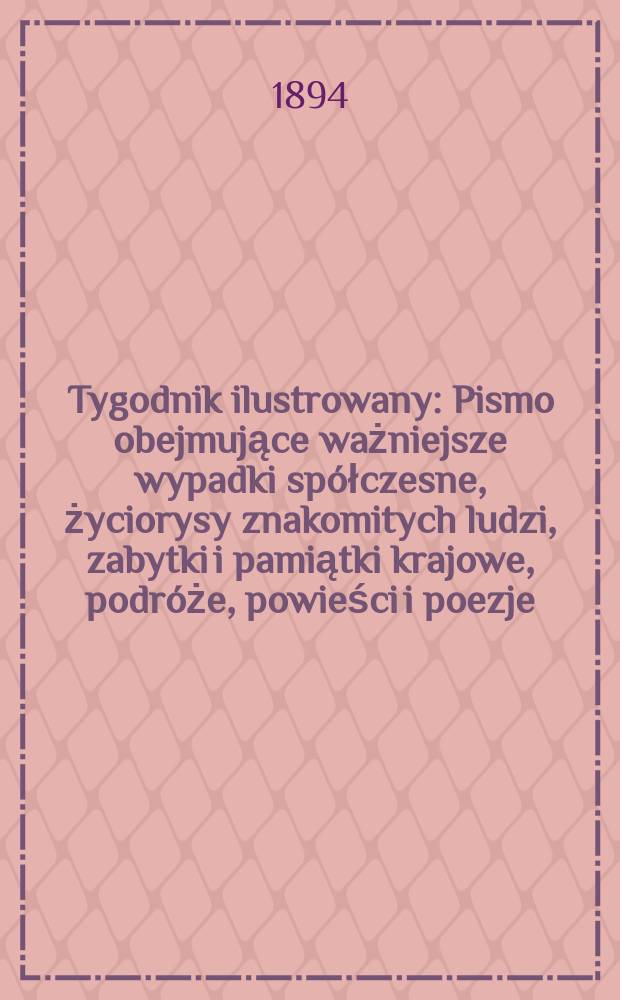 Tygodnik ilustrowany : Pismo obejmujące ważniejsze wypadki spółczesne, życiorysy znakomitych ludzi, zabytki i pamiątki krajowe, podróże, powieści i poezje, sprawozdania z dziedziny sztuk pięknych, piśmiennictwa nauk przyrodzonych, rolnictwa, przemysłu i wynalazków szkice obyczajowe i humorystyczne, typy ludowe, ubiory i kostiumy, archeologia i. t. d. T.9, №212(1789)