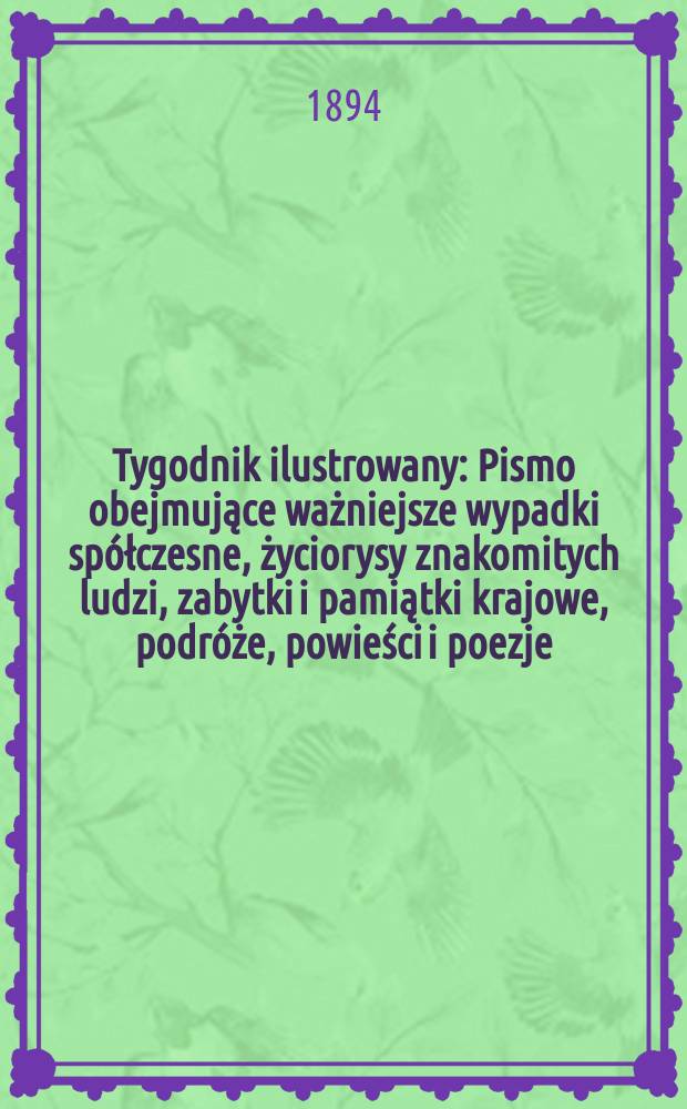 Tygodnik ilustrowany : Pismo obejmujące ważniejsze wypadki spółczesne, życiorysy znakomitych ludzi, zabytki i pamiątki krajowe, podróże, powieści i poezje, sprawozdania z dziedziny sztuk pięknych, piśmiennictwa nauk przyrodzonych, rolnictwa, przemysłu i wynalazków szkice obyczajowe i humorystyczne, typy ludowe, ubiory i kostiumy, archeologia i. t. d. T.9, №229(1806)