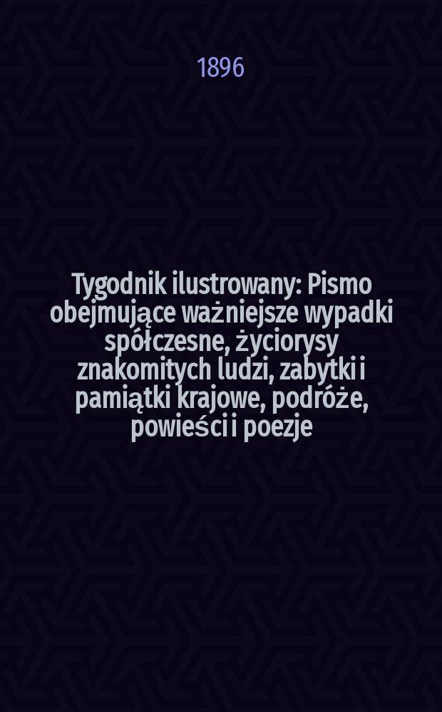 Tygodnik ilustrowany : Pismo obejmujące ważniejsze wypadki spółczesne, życiorysy znakomitych ludzi, zabytki i pamiątki krajowe, podróże, powieści i poezje, sprawozdania z dziedziny sztuk pięknych, piśmiennictwa nauk przyrodzonych, rolnictwa, przemysłu i wynalazków szkice obyczajowe i humorystyczne, typy ludowe, ubiory i kostiumy, archeologia i. t. d. 1896, №31(1919)
