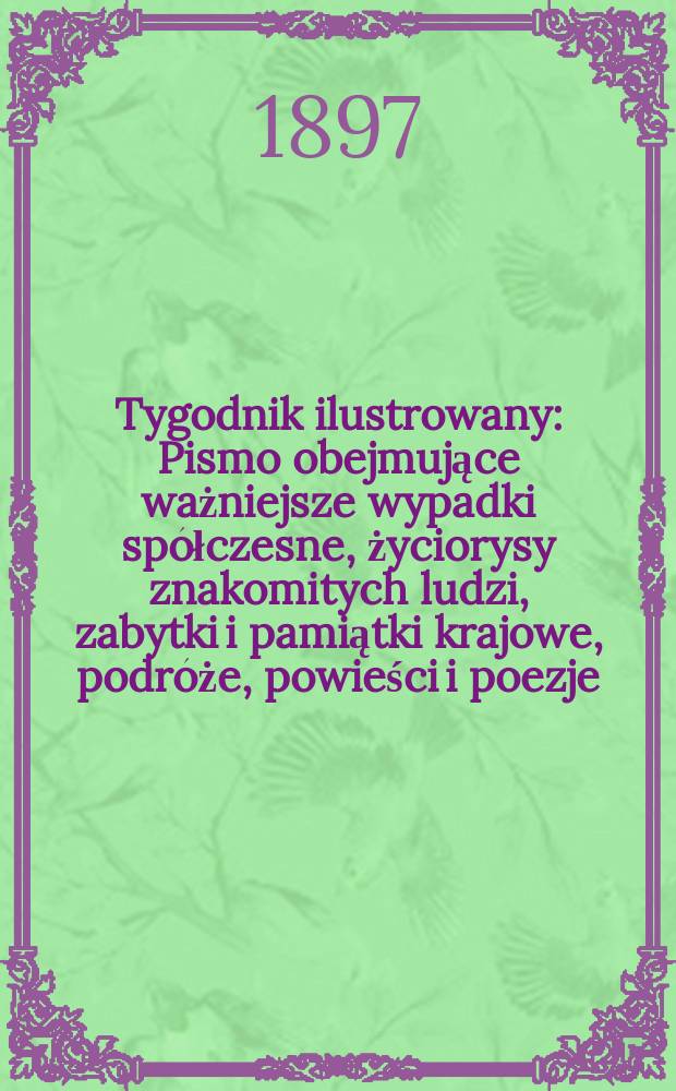 Tygodnik ilustrowany : Pismo obejmujące ważniejsze wypadki spółczesne, życiorysy znakomitych ludzi, zabytki i pamiątki krajowe, podróże, powieści i poezje, sprawozdania z dziedziny sztuk pięknych, piśmiennictwa nauk przyrodzonych, rolnictwa, przemysłu i wynalazków szkice obyczajowe i humorystyczne, typy ludowe, ubiory i kostiumy, archeologia i. t. d. 1897, №12(1952)