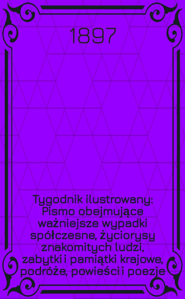Tygodnik ilustrowany : Pismo obejmujące ważniejsze wypadki spółczesne, życiorysy znakomitych ludzi, zabytki i pamiątki krajowe, podróże, powieści i poezje, sprawozdania z dziedziny sztuk pięknych, piśmiennictwa nauk przyrodzonych, rolnictwa, przemysłu i wynalazków szkice obyczajowe i humorystyczne, typy ludowe, ubiory i kostiumy, archeologia i. t. d. 1897, №16(1956)