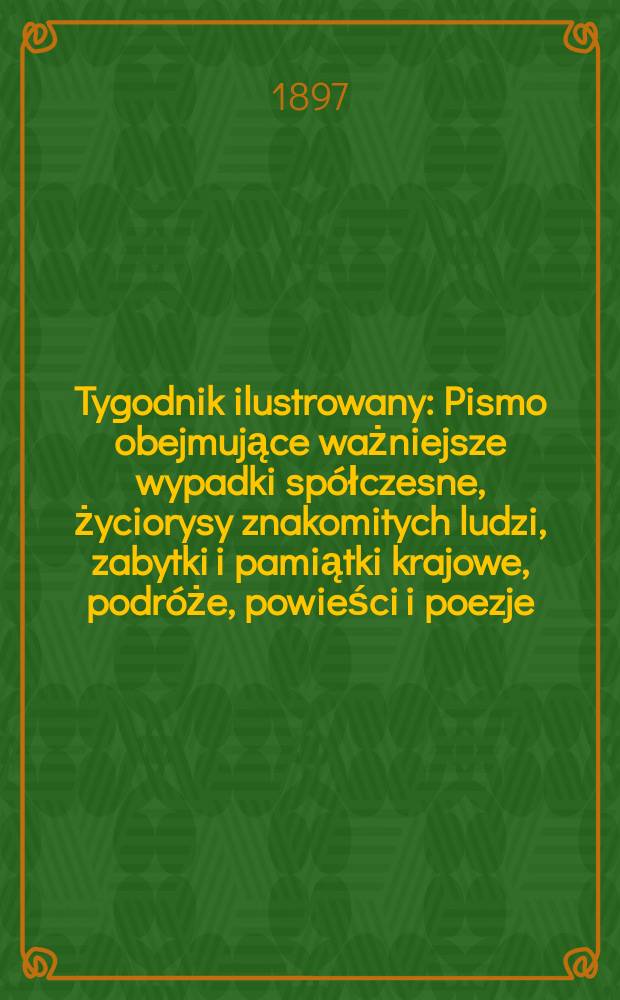 Tygodnik ilustrowany : Pismo obejmujące ważniejsze wypadki spółczesne, życiorysy znakomitych ludzi, zabytki i pamiątki krajowe, podróże, powieści i poezje, sprawozdania z dziedziny sztuk pięknych, piśmiennictwa nauk przyrodzonych, rolnictwa, przemysłu i wynalazków szkice obyczajowe i humorystyczne, typy ludowe, ubiory i kostiumy, archeologia i. t. d. 1897, №41(1981)