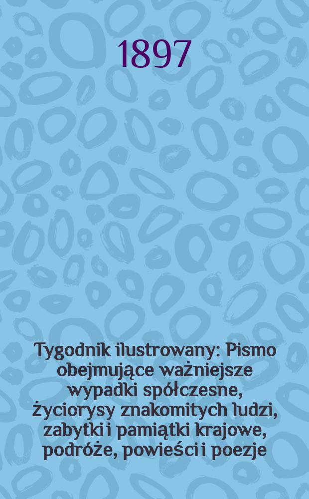 Tygodnik ilustrowany : Pismo obejmujące ważniejsze wypadki spółczesne, życiorysy znakomitych ludzi, zabytki i pamiątki krajowe, podróże, powieści i poezje, sprawozdania z dziedziny sztuk pięknych, piśmiennictwa nauk przyrodzonych, rolnictwa, przemysłu i wynalazków szkice obyczajowe i humorystyczne, typy ludowe, ubiory i kostiumy, archeologia i. t. d. 1897, №51(1991)
