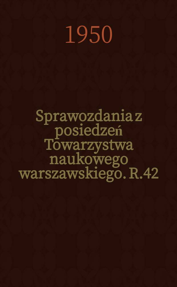 Sprawozdania z posiedzeń Towarzystwa naukowego warszawskiego. R.42 : 1949