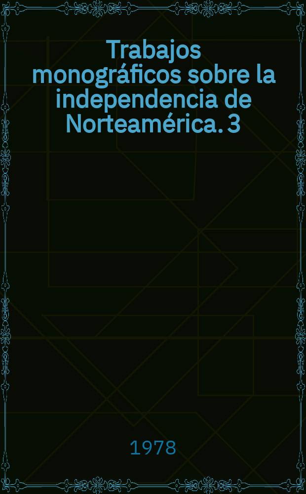 Trabajos monográficos sobre la independencia de Norteamérica. 3 : El gobierno español...