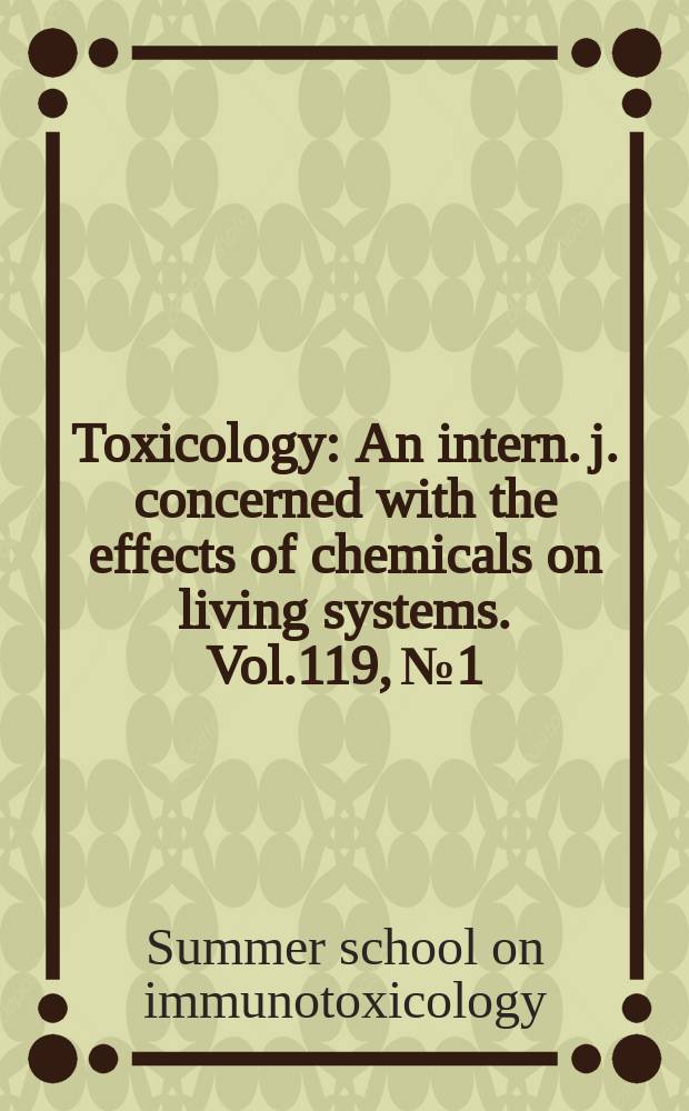 Toxicology : An intern. j. concerned with the effects of chemicals on living systems. Vol.119, №1 : Papers presented at the Fourth Summer school...