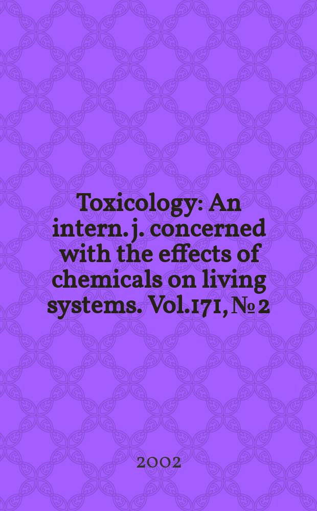Toxicology : An intern. j. concerned with the effects of chemicals on living systems. Vol.171, №2/3