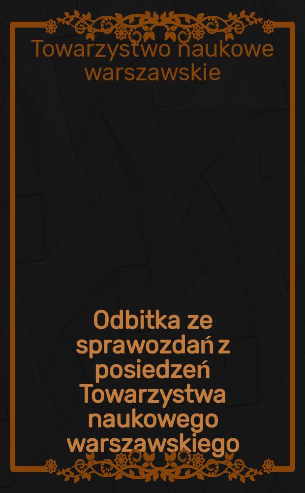 Odbitka ze sprawozdań z posiedzeń Towarzystwa naukowego warszawskiego = Comptes rendus des séances de la Société des sciences et des lettres de Varsovie. Wydział II, Classe II